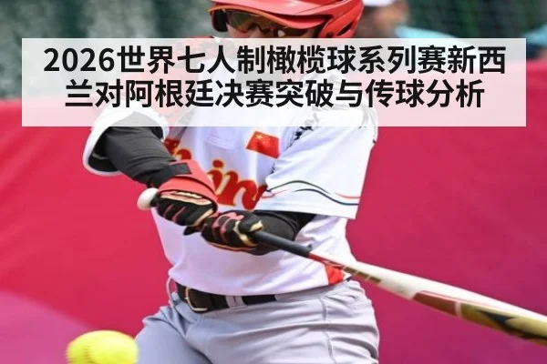 2026世界七人制橄榄球系列赛新西兰对阿根廷决赛突破与传球分析